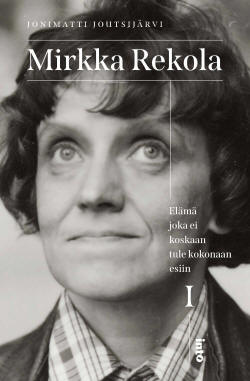 Mirkka Rekola – Elämä joka ei koskaan tule kokonaan esiin I | Into Kustannus